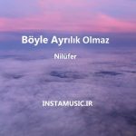 دانلود آهنگ نیلوفر یوملو böyle ayrılık olmaz